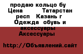 продаю кольцо бу › Цена ­ 200 - Татарстан респ., Казань г. Одежда, обувь и аксессуары » Аксессуары   